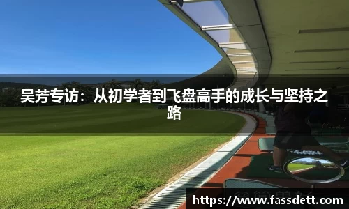 吴芳专访：从初学者到飞盘高手的成长与坚持之路